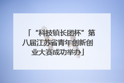 “科技镇长团杯”第八届江苏省青年创新创业大赛成功举办