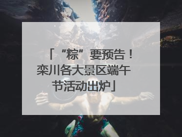 “粽”要预告！栾川各大景区端午节活动出炉
