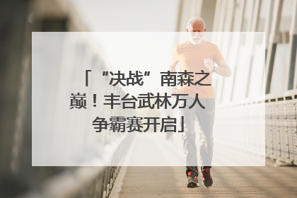 “决战”南森之巅！丰台武林万人争霸赛开启