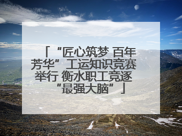 “匠心筑梦 百年芳华”工运知识竞赛举行 衡水职工竞逐“最强大脑”