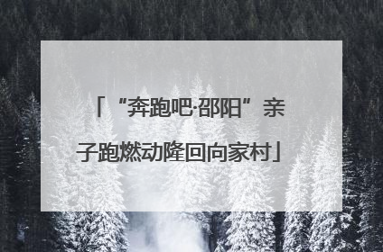 “奔跑吧·邵阳”亲子跑燃动隆回向家村