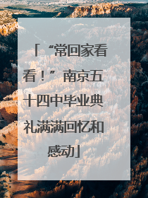 “常回家看看！”南京五十四中毕业典礼满满回忆和感动