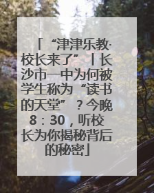 “津津乐教·校长来了”丨长沙市一中为何被学生称为“读书的天堂”？今晚8：30，听校长为你揭秘背后的秘密