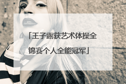 王子露获艺术体操全锦赛个人全能冠军
