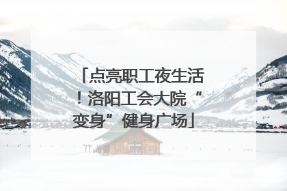点亮职工夜生活！洛阳工会大院“变身”健身广场