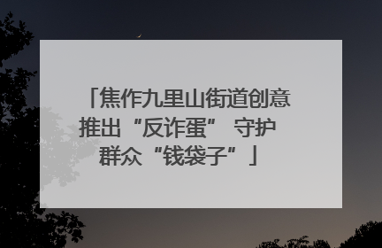 焦作九里山街道创意推出“反诈蛋” 守护群众“钱袋子”