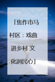 焦作市马村区：戏曲进乡村 文化润民心