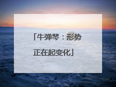 牛弹琴：形势正在起变化