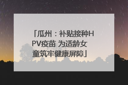 瓜州：补贴接种HPV疫苗 为适龄女童筑牢健康屏障