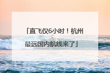 直飞仅6小时！杭州最远国内航线来了