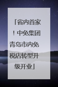省内首家！中免集团青岛市内免税店转型升级开业