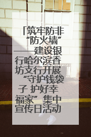 筑牢防非“防火墙”——建设银行哈尔滨香坊支行开展“守护钱袋子 护好幸福家”集中宣传日活动