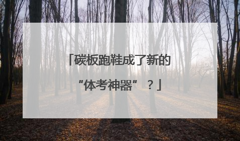 碳板跑鞋成了新的“体考神器”？