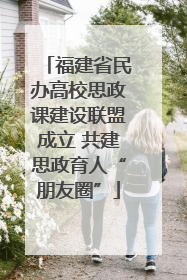 福建省民办高校思政课建设联盟成立 共建思政育人“朋友圈”