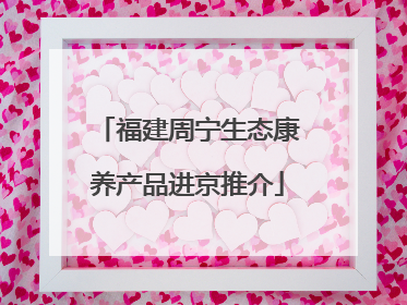 福建周宁生态康养产品进京推介