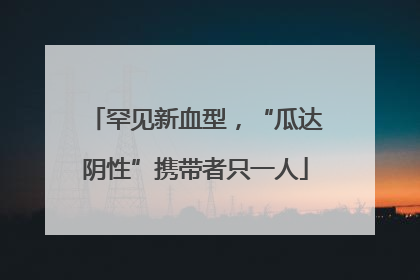 罕见新血型，“瓜达阴性”携带者只一人