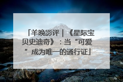 羊晚影评｜《星际宝贝史迪奇》：当“可爱”成为唯一的通行证