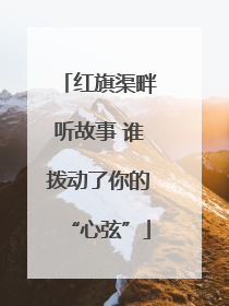 红旗渠畔听故事 谁拨动了你的“心弦”