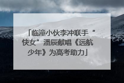 临潼小伙李冲联手“快女”潘辰献唱《远航少年》为高考助力