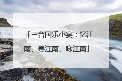 三台国乐小宴：忆江南、寻江南、咏江南