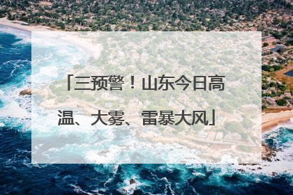 三预警！山东今日高温、大雾、雷暴大风