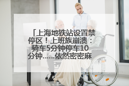 上海地铁站设置禁停区！上班族崩溃：骑车5分钟停车10分钟……依然密密麻麻无从下脚？
