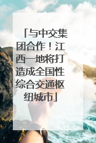 与中交集团合作！江西一地将打造成全国性综合交通枢纽城市