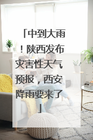 中到大雨！陕西发布灾害性天气预报，西安降雨要来了