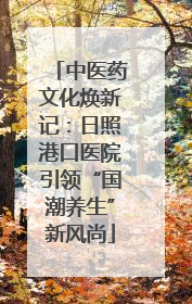 中医药文化焕新记：日照港口医院引领“国潮养生”新风尚
