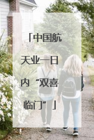 中国航天业一日内“双喜临门”