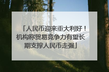人民币迎来重大利好！机构称贸易竞争力有望长期支撑人民币走强