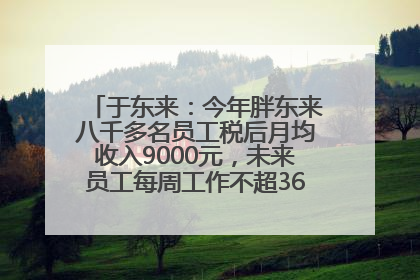 于东来：今年胖东来八千多名员工税后月均收入9000元，未来员工每周工作不超36小时，年假40天起