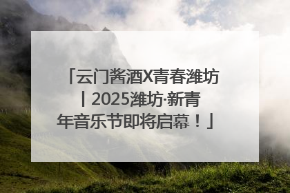 云门酱酒X青春潍坊丨2025潍坊·新青年音乐节即将启幕！