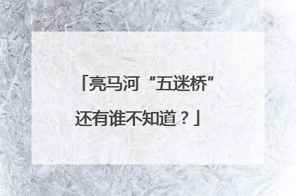 亮马河“五迷桥”还有谁不知道？