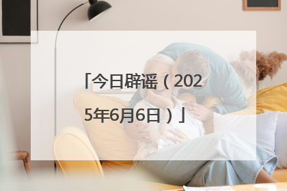今日辟谣（2025年6月6日）