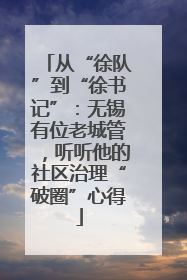 从“徐队”到“徐书记”：无锡有位老城管，听听他的社区治理“破圈”心得