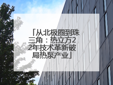 从北极圈到珠三角：热立方22年技术革新破局热泵产业