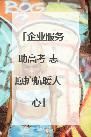 企业服务助高考 志愿护航暖人心