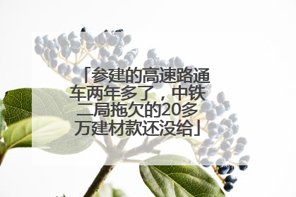 参建的高速路通车两年多了，中铁二局拖欠的20多万建材款还没给