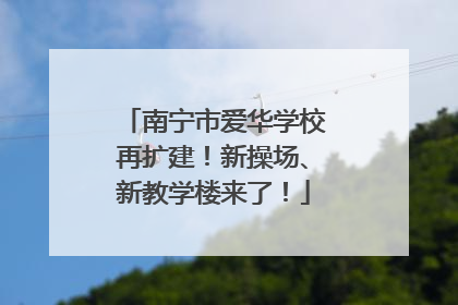 南宁市爱华学校再扩建！新操场、新教学楼来了！