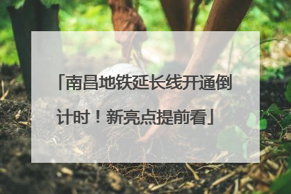 南昌地铁延长线开通倒计时！新亮点提前看