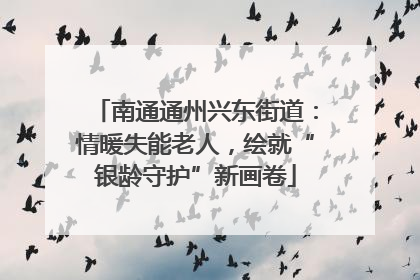南通通州兴东街道：情暖失能老人，绘就“银龄守护”新画卷
