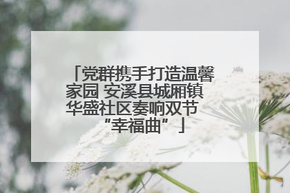党群携手打造温馨家园 安溪县城厢镇华盛社区奏响双节 “幸福曲”