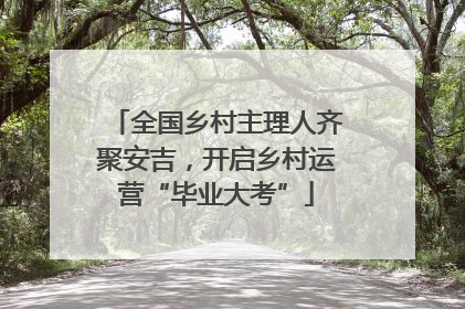 全国乡村主理人齐聚安吉，开启乡村运营“毕业大考”