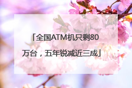 全国ATM机只剩80万台，五年锐减近三成