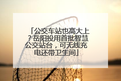 公交车站也高大上？岳阳投用首批智慧公交站台，可无线充电还带卫生间