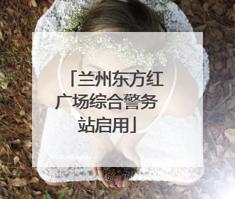 兰州东方红广场综合警务站启用