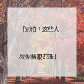 别怕！这些人教你慧眼识珠