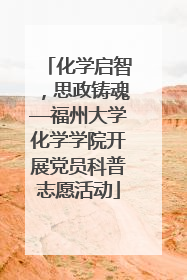 化学启智，思政铸魂—福州大学化学学院开展党员科普志愿活动