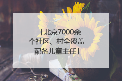 北京7000余个社区、村全覆盖配备儿童主任